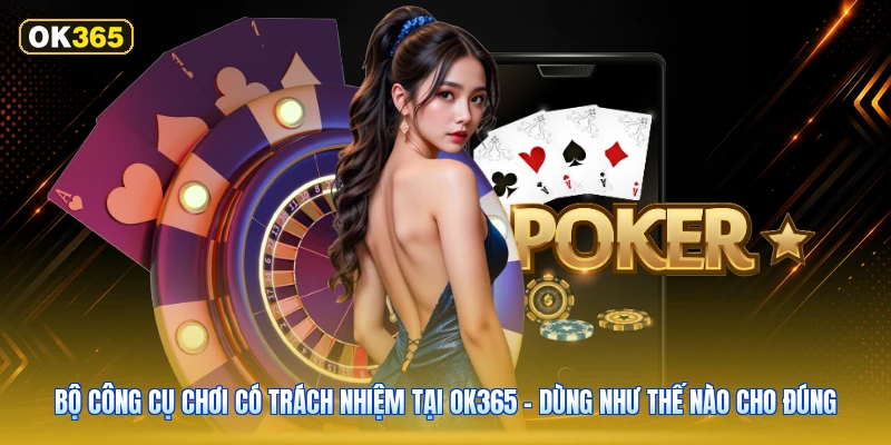 Bộ Công Cụ Chơi Có Trách Nhiệm Tại OK365 – Dùng Như Thế Nào Cho Đúng