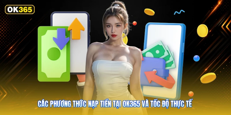 Các Phương Thức Nạp Tiền Tại OK365 Và Tốc Độ Thực Tế