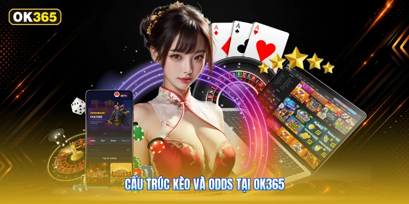 Cấu Trúc Kèo Và Odds Tại OK365