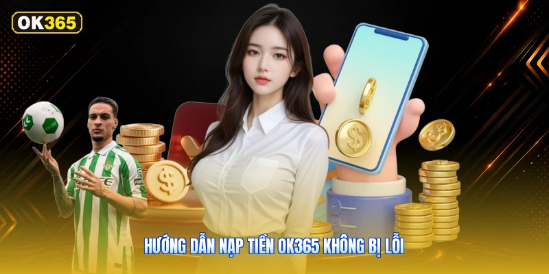 Hướng Dẫn Nạp Tiền OK365 Không Bị Lỗi