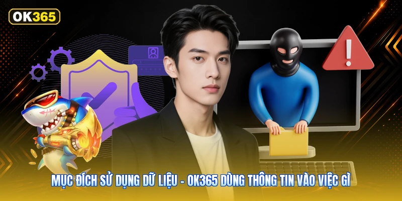 Mục Đích Sử Dụng Dữ Liệu – OK365 Dùng Thông Tin Vào Việc Gì