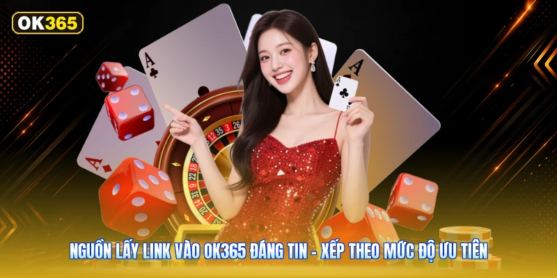 Nguồn Lấy Link Vào OK365 Đáng Tin – Xếp Theo Mức Độ Ưu Tiên