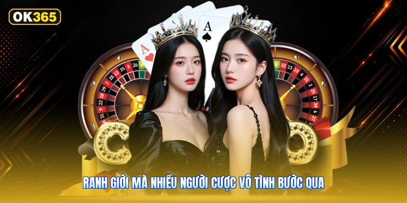 Ranh Giới Mà Nhiều Người Cược Vô Tình Bước Qua