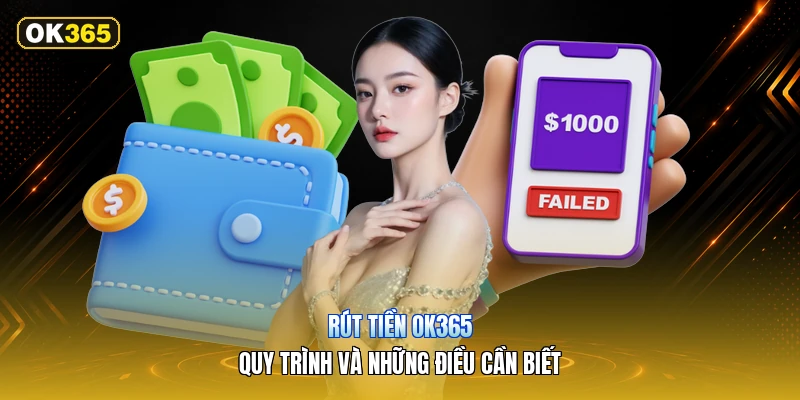 Rút Tiền OK365 – Quy Trình Và Những Điều Cần Biết