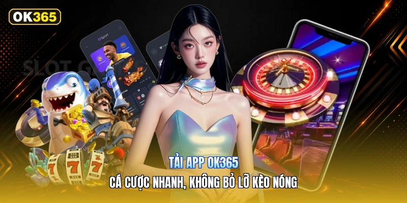 Tải App OK365 – Cá Cược Nhanh, Không Bỏ Lỡ Kèo Nóng